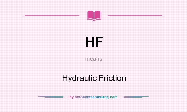 What does HF mean? It stands for Hydraulic Friction