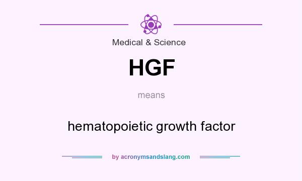 What does HGF mean? It stands for hematopoietic growth factor