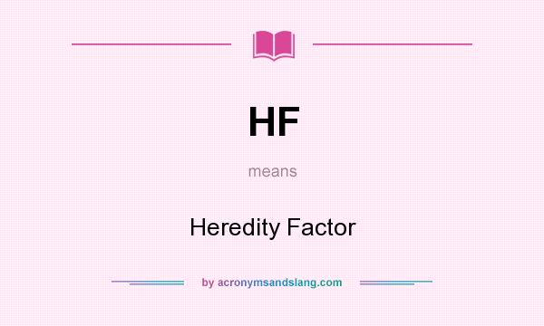 What does HF mean? It stands for Heredity Factor