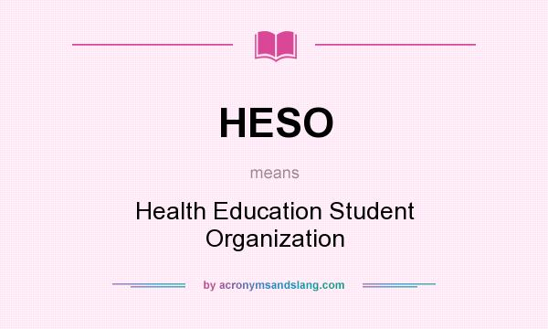 What does HESO mean? It stands for Health Education Student Organization