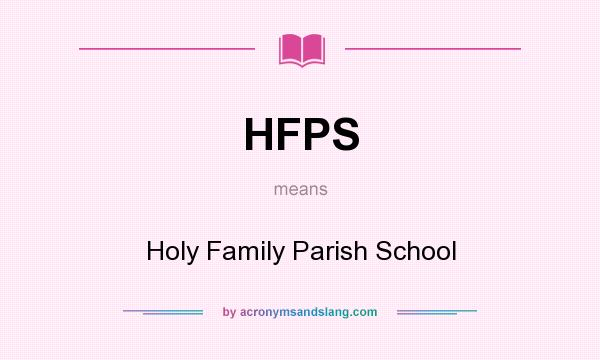 What does HFPS mean? It stands for Holy Family Parish School