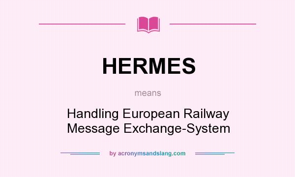What does HERMES mean? It stands for Handling European Railway Message Exchange-System