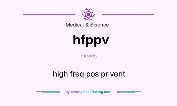 What does hfppv mean? It stands for high freq pos pr vent