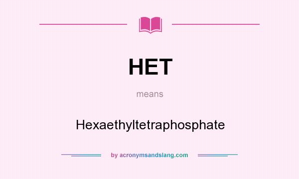 What does HET mean? It stands for Hexaethyltetraphosphate