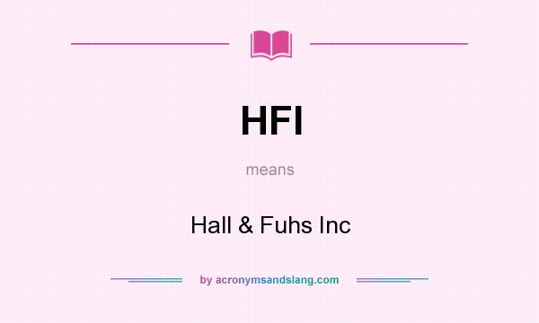 What does HFI mean? It stands for Hall & Fuhs Inc