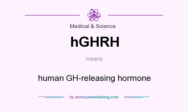 What does hGHRH mean? It stands for human GH-releasing hormone