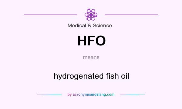 What does HFO mean? It stands for hydrogenated fish oil