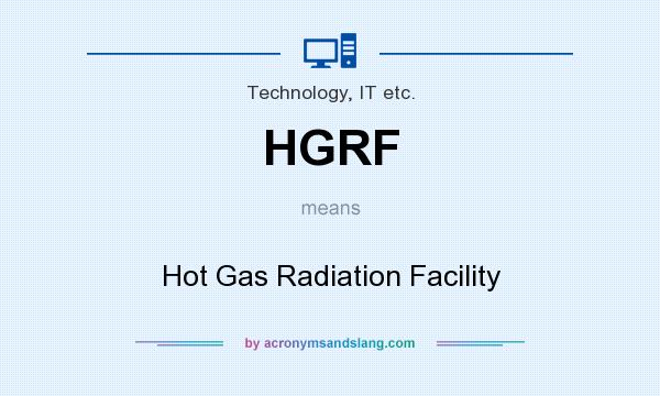 What does HGRF mean? It stands for Hot Gas Radiation Facility