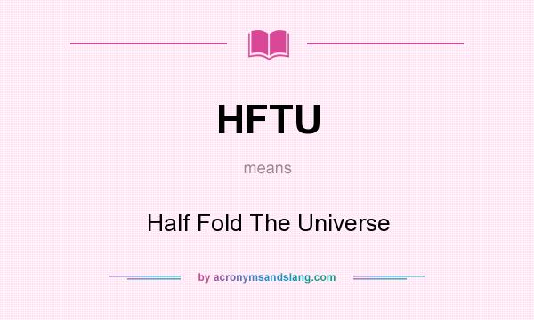 What does HFTU mean? It stands for Half Fold The Universe