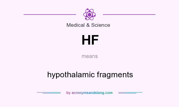 What does HF mean? It stands for hypothalamic fragments