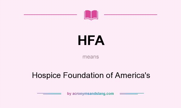 What does HFA mean? It stands for Hospice Foundation of America`s