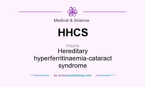 What does HHCS mean? It stands for Hereditary hyperferritinaemia-cataract syndrome