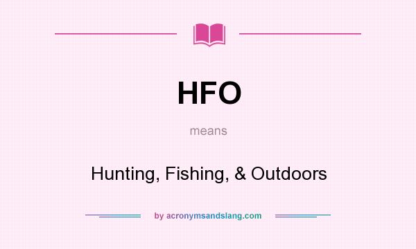 What does HFO mean? It stands for Hunting, Fishing, & Outdoors
