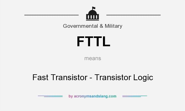 What does FTTL mean? It stands for Fast Transistor - Transistor Logic