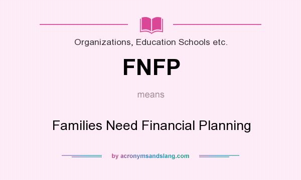 What does FNFP mean? It stands for Families Need Financial Planning