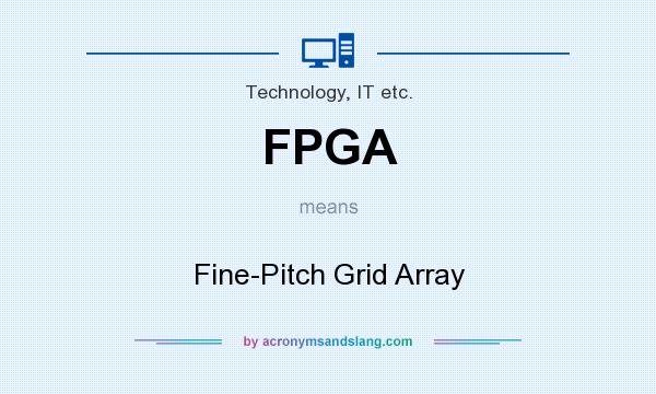What does FPGA mean? It stands for Fine-Pitch Grid Array