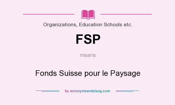 What does FSP mean? It stands for Fonds Suisse pour le Paysage