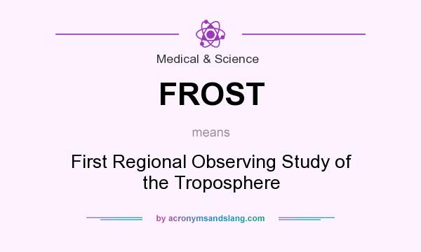 What does FROST mean? It stands for First Regional Observing Study of the Troposphere