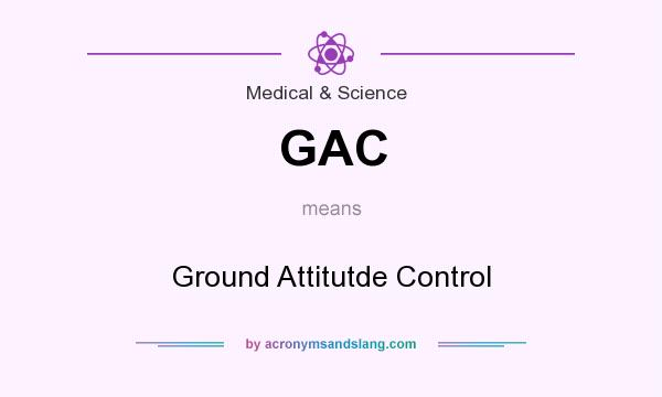 What does GAC mean? It stands for Ground Attitutde Control