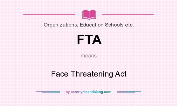 What does FTA mean? It stands for Face Threatening Act