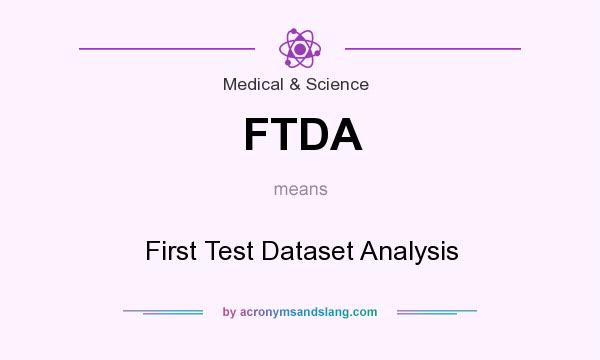 What does FTDA mean? It stands for First Test Dataset Analysis