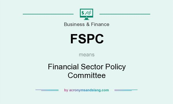 What does FSPC mean? It stands for Financial Sector Policy Committee