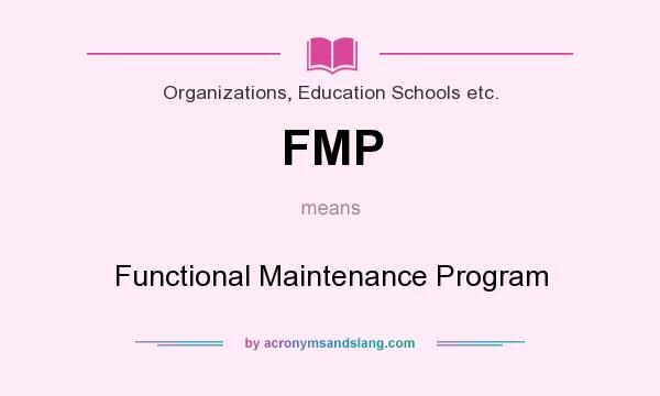 What does FMP mean? It stands for Functional Maintenance Program