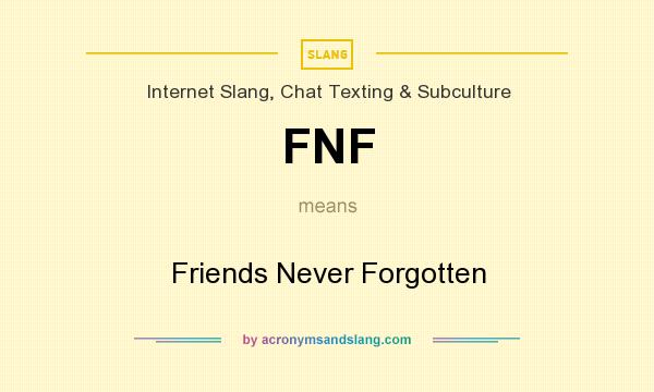 What does FNF mean? It stands for Friends Never Forgotten