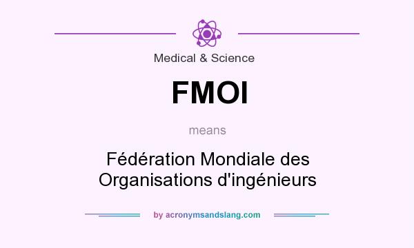 What does FMOI mean? It stands for Fédération Mondiale des Organisations d`ingénieurs