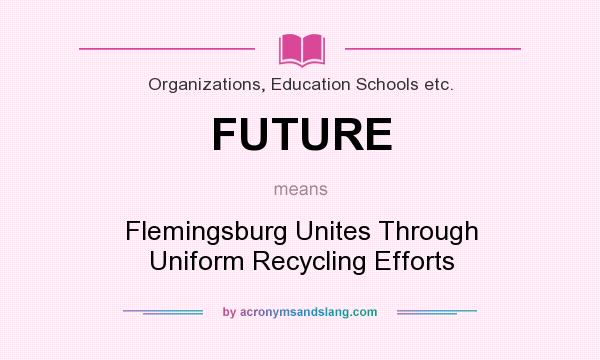 What does FUTURE mean? It stands for Flemingsburg Unites Through Uniform Recycling Efforts