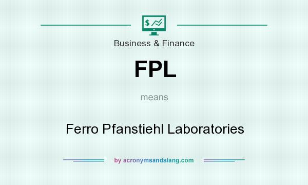 What does FPL mean? It stands for Ferro Pfanstiehl Laboratories
