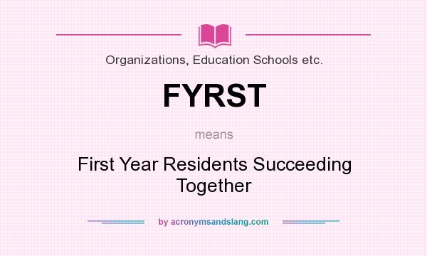 What does FYRST mean? It stands for First Year Residents Succeeding Together