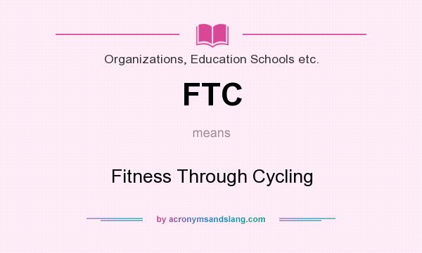 What does FTC mean? It stands for Fitness Through Cycling