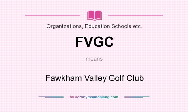 What does FVGC mean? It stands for Fawkham Valley Golf Club