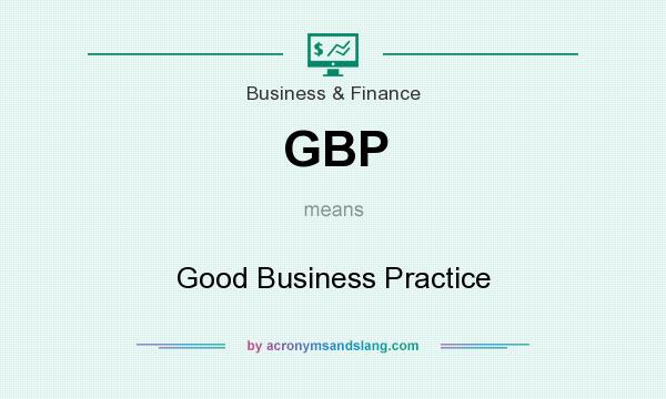 What does GBP mean? It stands for Good Business Practice
