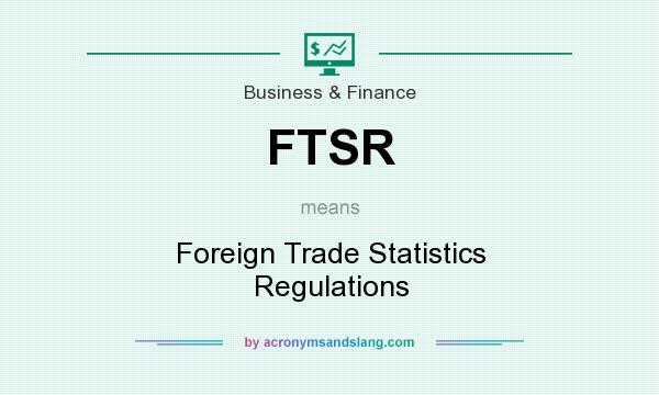 What does FTSR mean? It stands for Foreign Trade Statistics Regulations