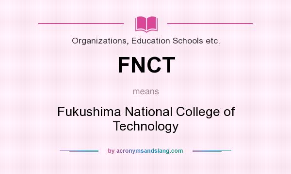 What does FNCT mean? It stands for Fukushima National College of Technology