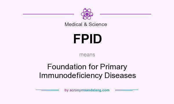 What does FPID mean? It stands for Foundation for Primary Immunodeficiency Diseases