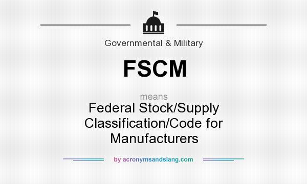 What does FSCM mean? It stands for Federal Stock/Supply Classification/Code for Manufacturers