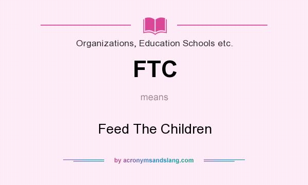 What does FTC mean? It stands for Feed The Children