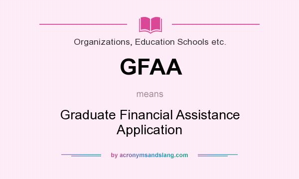 What does GFAA mean? It stands for Graduate Financial Assistance Application