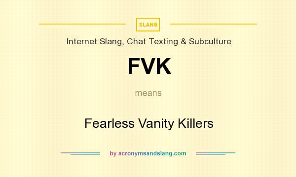 What does FVK mean? It stands for Fearless Vanity Killers