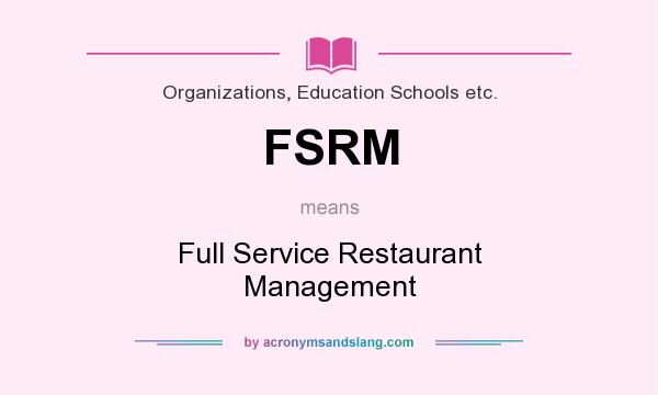 What does FSRM mean? It stands for Full Service Restaurant Management