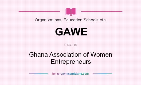 What does GAWE mean? It stands for Ghana Association of Women Entrepreneurs