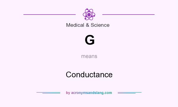 What does G mean? It stands for Conductance