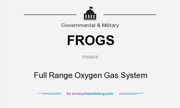 What does FROGS mean? It stands for Full Range Oxygen Gas System