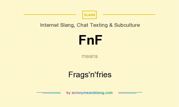 What does FnF mean? It stands for Frags`n`fries