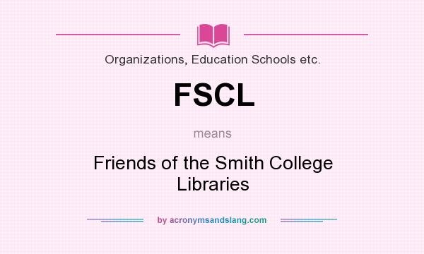 What does FSCL mean? It stands for Friends of the Smith College Libraries