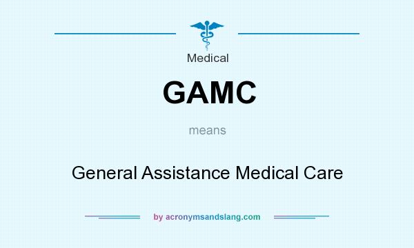 What does GAMC mean? It stands for General Assistance Medical Care