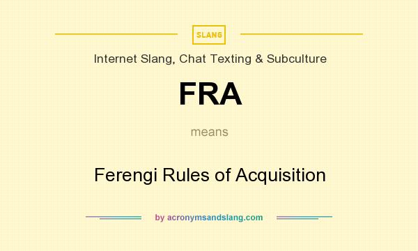 What does FRA mean? It stands for Ferengi Rules of Acquisition